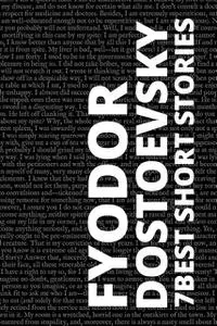 «7 best short stories by Fyodor Dostoevsky» by August Nemo, Fyodor Dostoevsky