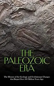 The Paleozoic Era: The History of the Geologic and Evolutionary Changes that Began Over 500 Million Years Ago