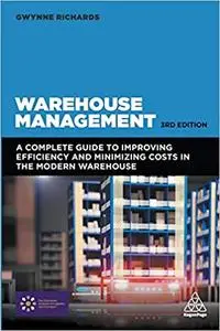 Warehouse Management: A Complete Guide to Improving Efficiency and Minimizing Costs in the Modern Warehouse Ed 3