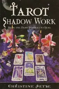 Christine Jette - Tarot Shadow Work: Using the Dark Symbols to Heal
