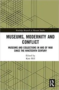 Museums, Modernity and Conflict: Museums and Collections in and of War since the Nineteenth Century