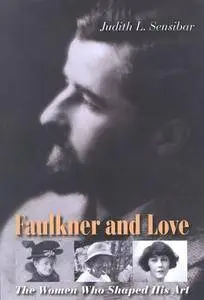 Faulkner and Love: The Women Who Shaped His Art, A Biography (Repost)