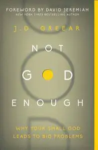 Not God Enough: Why Your Small God Leads to Big Problems