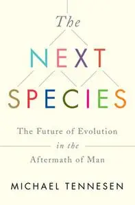 «The Next Species: The Future of Evolution in the Aftermath of Man» by Michael Tennesen