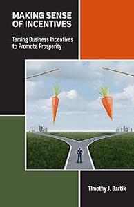 Making Sense of Incentives: Taming Business Incentives to Promote Prosperity