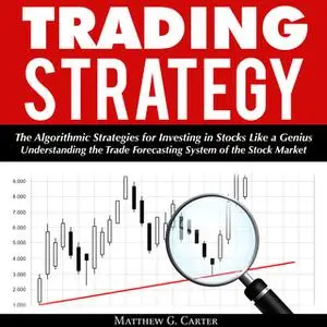 «Trading Strategy: The Algorithmic Strategies for Investing in Stocks Like a Genius; Understanding the Trade Forecasting