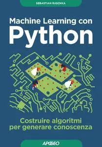 Sebastian Raschka - Machine Learning con Python. Costruire algoritmi per generare conoscenza (2017) [Repost]