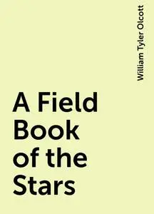 «A Field Book of the Stars» by William Tyler Olcott