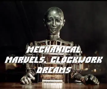 BBC - Mechanical Marvels: Clockwork Dreams (2013)