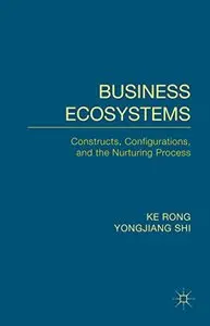 Business Ecosystems: Constructs, Configurations, and the Nurturing Process (repost)