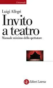 Luigi Allegri - Invito a teatro. Manuale minimo dello spettatore