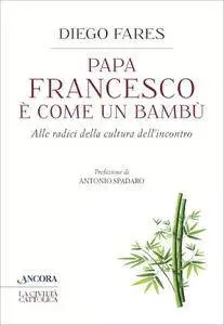 Diego Fares - Papa Francesco è come un bambù