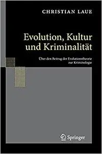 Evolution, Kultur und Kriminalität: Über den Beitrag der Evolutionstheorie zur Kriminologie (Repost)