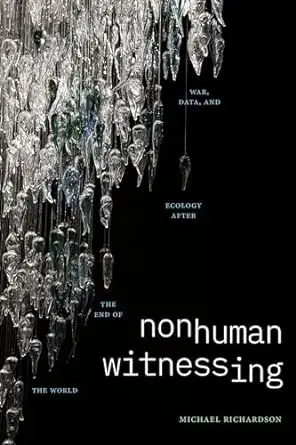 Nonhuman Witnessing: War, Data, and Ecology after the End of the World