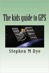 The kid's guide to GPS- How it works and how it's used