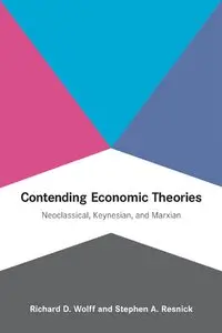 Contending Economic Theories: Neoclassical, Keynesian, and Marxian