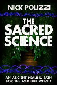 The Sacred Science: An Ancient Healing Path for the Modern World