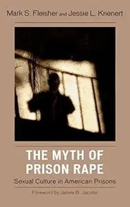 The Myth of Prison Rape: Sexual Culture in American Prisons