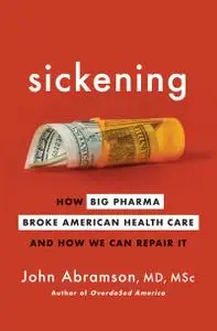 Sickening: How Big Pharma Broke American Health Care and How We Can Repair It