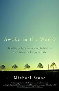 Awake in the World: Teachings from Yoga and Buddhism for Living an Engaged Life