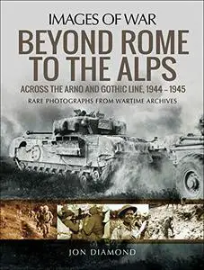 Beyond Rome to the Alps: Across the Arno and Gothic Line, 1944–1945