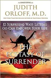 The Ecstasy of Surrender: 12 Surprising Ways Letting Go Can Empower Your Life