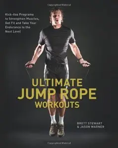 Ultimate Jump Rope Workouts: Kick-Ass Programs to Strengthen Muscles, Get Fit, and Take Your Endurance to the Next Level 