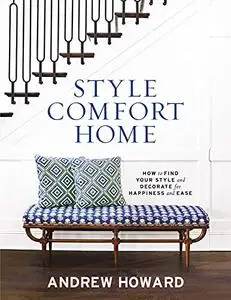 Style Comfort Home: How to Find Your Style and Decorate for Happiness and Ease