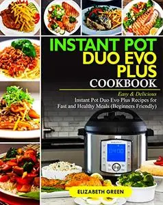 Instant Pot Duo Evo Plus Cookbook: Easy & Delicious Instant Pot Duo Evo Plus Recipes