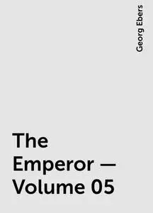 «The Emperor — Volume 05» by Georg Ebers