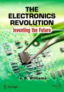 The Electronics Revolution: Inventing the Future (Repost)
