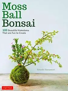 Moss Ball Bonsai: 100 Beautiful Kokedama That are Fun to Create