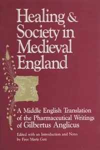 Healing and Society in Medieval England: A Middle English Translation of the Pharmaceutical Writings of Gilbertus Anglicus