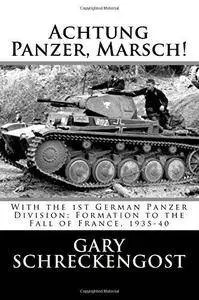 Achtung Panzer, Marsch!  With the 1st German Panzer Division  Formation to the Fall of France, 1935-40 (Repost)