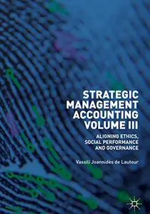 Strategic Management Accounting, Volume III Aligning Ethics, Social Performance and Governance Strategic Management Accounting, Volume III Aligning Ethics, Social Performance and Governance