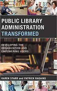 Public Library Administration Transformed: Developing the Organization and Empowering Users