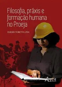 «Filosofia, Práxis e Formação Humana no Proeja» by Eliesér Toretta Zen