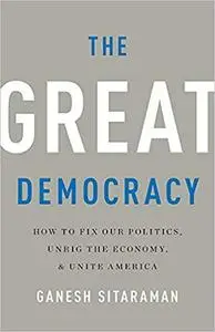 The Great Democracy: How to Fix Our Politics, Unrig the Economy, and Unite America