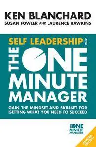 Self Leadership and the One Minute Manager: Gain the Mindset and Skillset for Getting What You Need to Succeed, Revised Edition