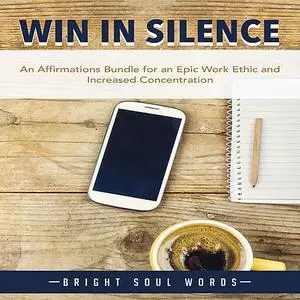 «Win in Silence: An Affirmations Bundle for an Epic Work Ethic and Increased Concentration» by Bright Soul Words