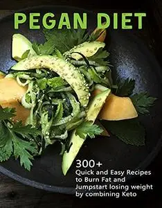 Pegan Diet: 300+ Quick and Easy Recipes to Burn Fat and Jumpstart losing weight by combining Keto