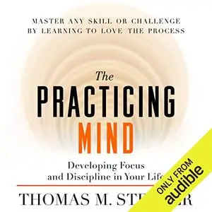 The Practicing Mind: Developing Focus and Discipline in Your Life [Audiobook]