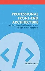 Professional Front-end Architecture: Helping Front-End Development Reach Its Full Potential