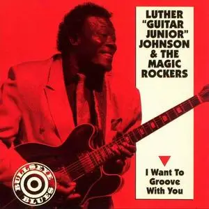 Luther "Guitar Junior" Johnson & The Magic Rockers - I Want To Groove With You (1990)