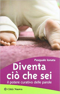 Diventa ciò che sei. Il potere curativo delle parole - Pasquale Ionata