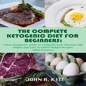 The Complete Ketogenic Diet for Beginners: A Busy Beginner's Guide to Living the Keto Lifestyle [Audiobook]