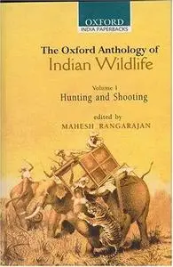 The Oxford Anthology of Indian Wildlife, Volume 1: Hunting and Shooting