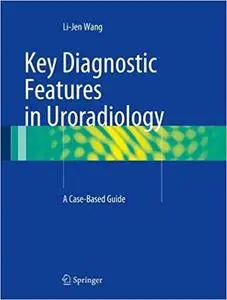 Key Diagnostic Features in Uroradiology: A Case-Based Guide (Repost)