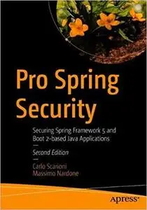 Pro Spring Security: Securing Spring Framework 5 and Boot 2-based Java Applications Ed 2