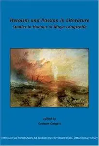 Heroism and Passion in Literature: Studies in Honour of Moya Longstaffe (Internationale Forschungen zur Allgemeinen und Verglei